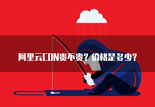 阿里云CDN贵不贵?价格是多少?