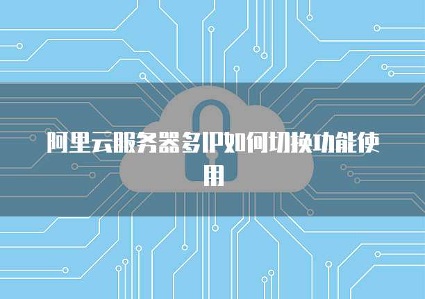 阿里云服务器多IP如何切换功能使用