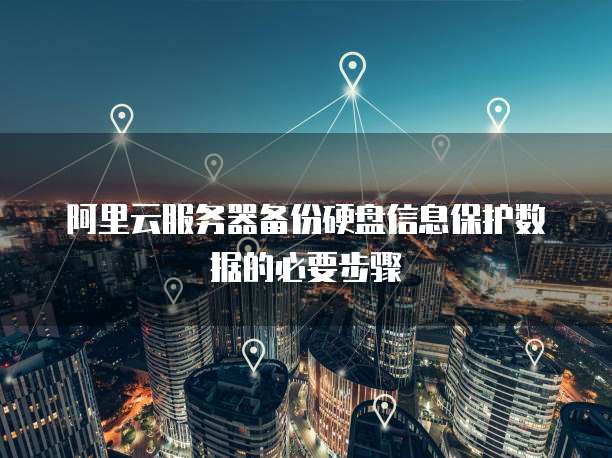 阿里云服务器备份硬盘信息保护数据的必要步骤