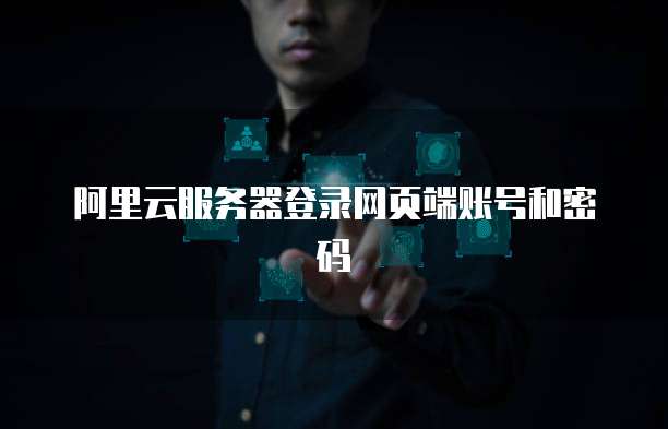 阿里云服务器登录网页端账号和密码