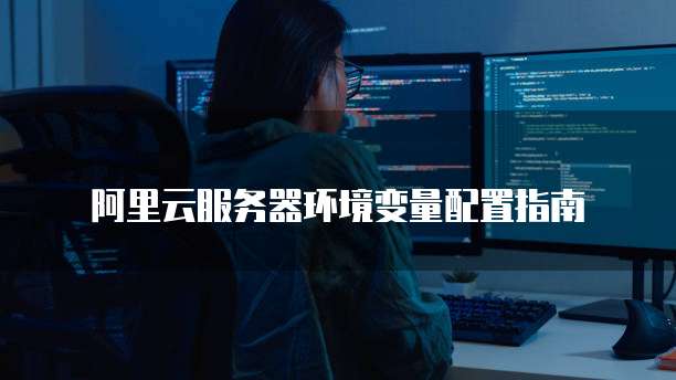阿里云服务器环境变量配置指南