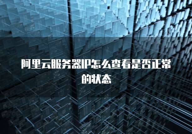 阿里云服务器IP怎么查看是否正常的状态
