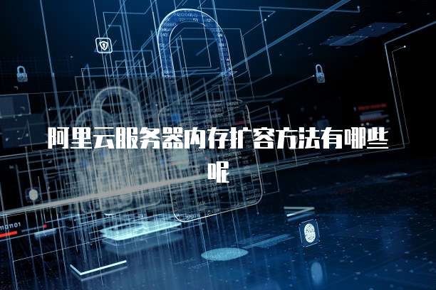 阿里云服务器内存扩容方法有哪些呢