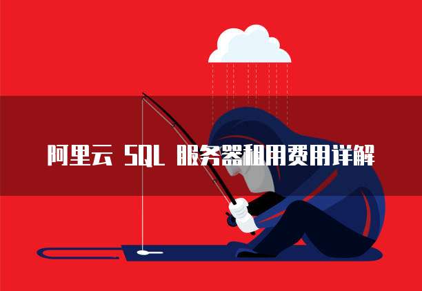 阿里云 SQL 服务器租用费用详解