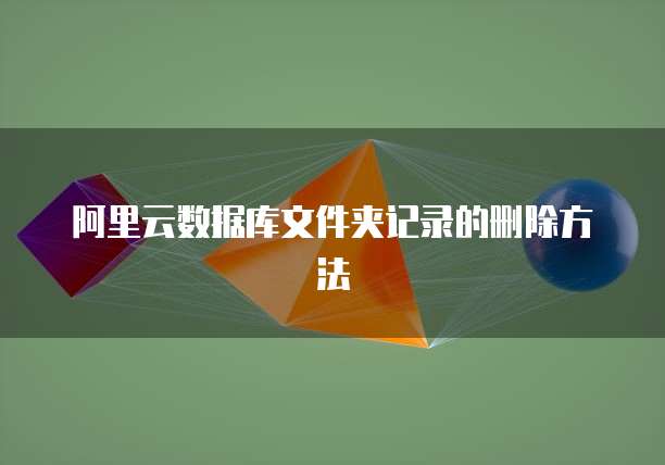 阿里云数据库文件夹记录的删除方法