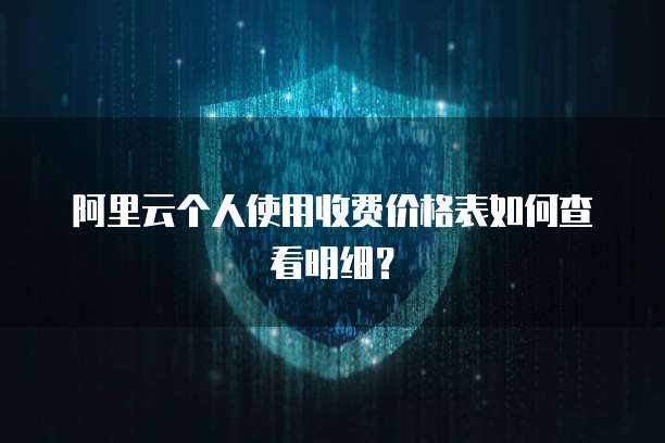 阿里云个人使用收费价格表如何查看明细?
