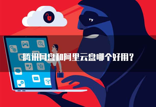 腾讯网盘和阿里云盘哪个好用?
