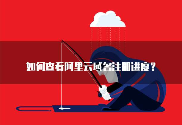 如何查看阿里云域名注册进度?