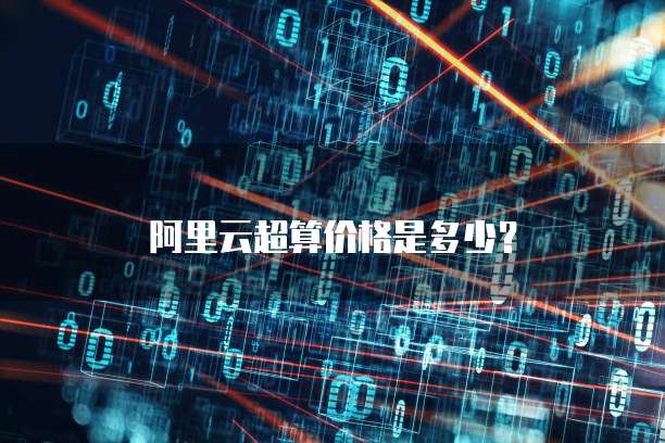 阿里云超算价格是多少？