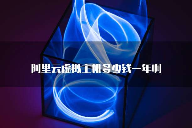阿里云虚拟主机多少钱一年啊