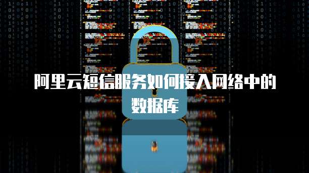 阿里云短信服务如何接入网络中的数据库