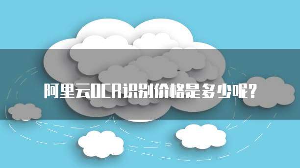 阿里云OCR识别价格是多少呢？