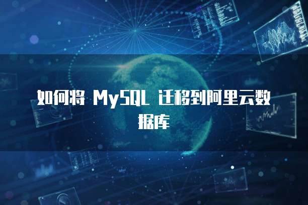 如何将 MySQL 迁移到阿里云数据库