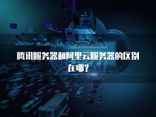 腾讯服务器和阿里云服务器的区别在哪?