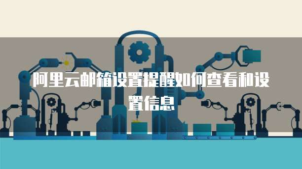 阿里云邮箱设置提醒如何查看和设置信息