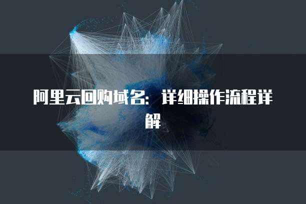 阿里云回购域名：详细操作流程详解