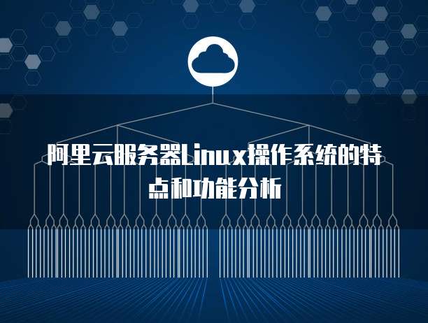 阿里云服务器Linux操作系统的特点和功能分析