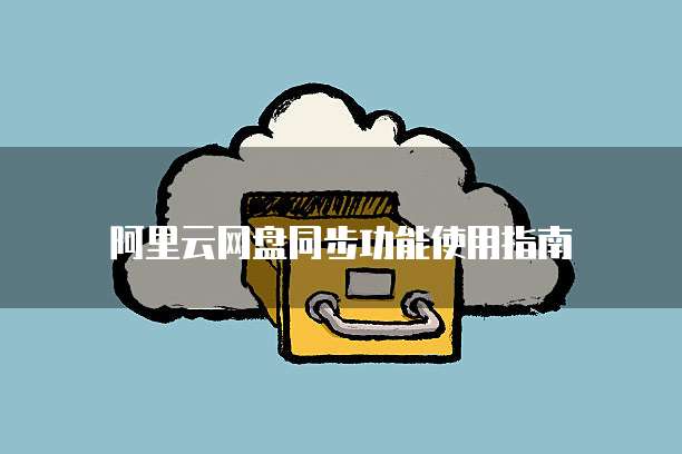 阿里云网盘同步功能使用指南