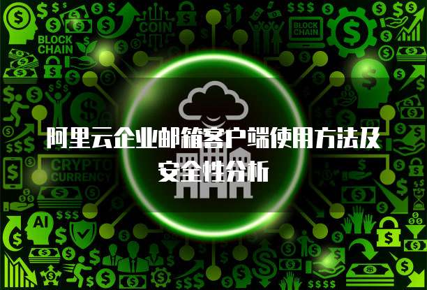 阿里云企业邮箱客户端使用方法及安全性分析