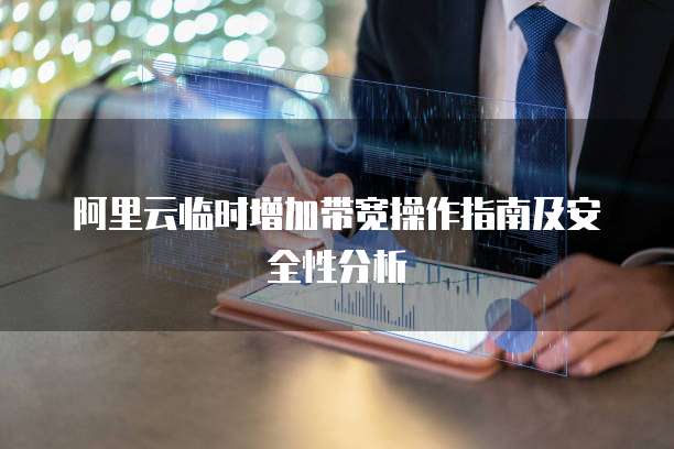 阿里云临时增加带宽操作指南及安全性分析
