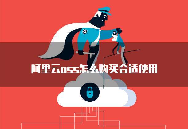 阿里云oss怎么购买合适使用
