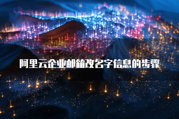 阿里云企业邮箱改名字信息的步骤