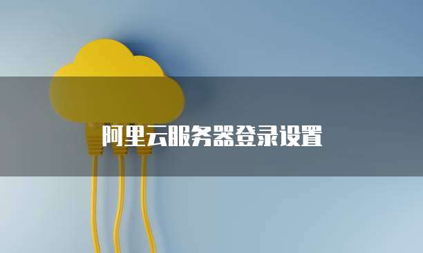 阿里云服务器登录设置