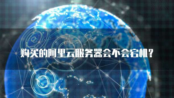 购买的阿里云服务器会不会宕机?