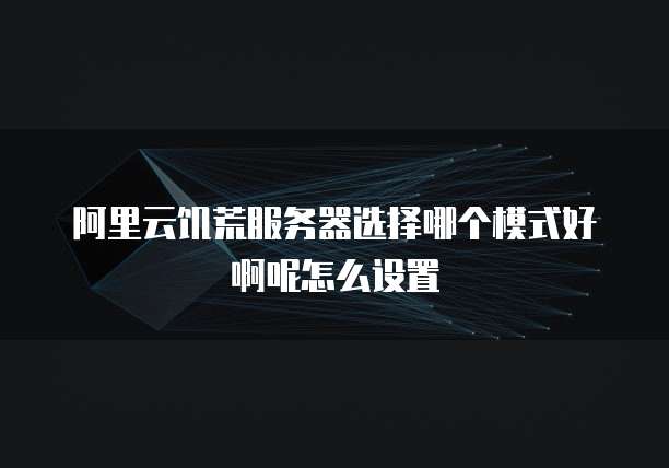 阿里云饥荒服务器选择哪个模式好啊呢怎么设置