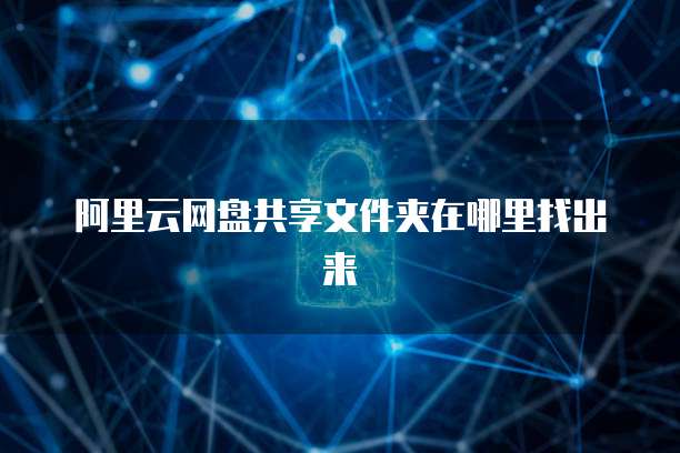 阿里云网盘共享文件夹在哪里找出来