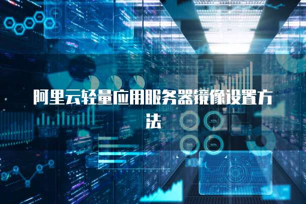 阿里云轻量应用服务器镜像设置方法