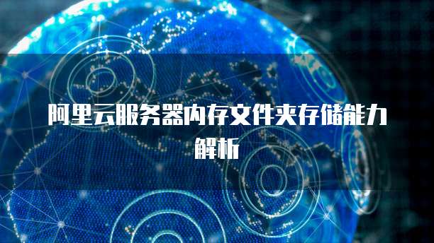 阿里云服务器内存文件夹存储能力解析