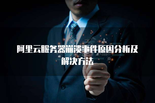 阿里云服务器崩溃事件原因分析及解决方法