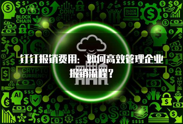 钉钉报销费用：如何高效管理企业报销流程？