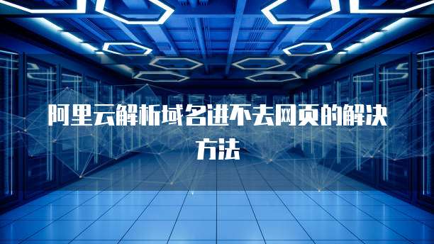 阿里云解析域名进不去网页的解决方法