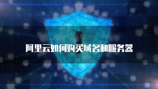 阿里云如何购买域名和服务器
