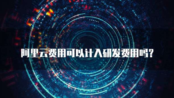 阿里云费用可以计入研发费用吗?