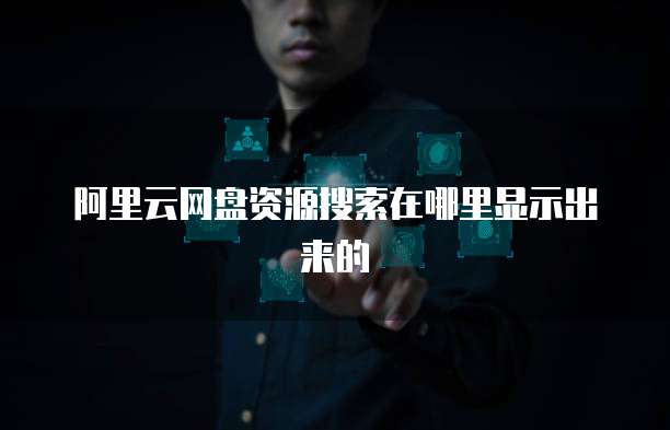 阿里云网盘资源搜索在哪里显示出来的