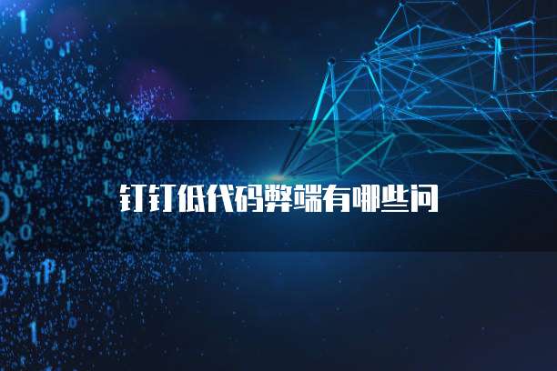 钉钉低代码弊端有哪些问