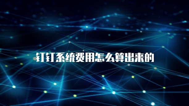 钉钉系统费用怎么算出来的