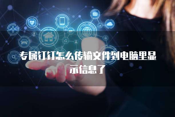 专属钉钉怎么传输文件到电脑里显示信息了
