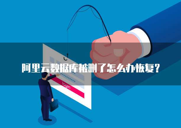 阿里云数据库被删了怎么办恢复?