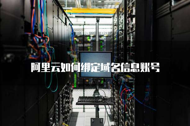 阿里云如何绑定域名信息账号
