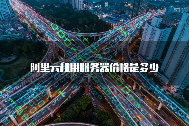 阿里云租用服务器价格是多少