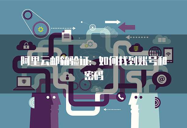 阿里云邮箱验证:如何找到账号和密码