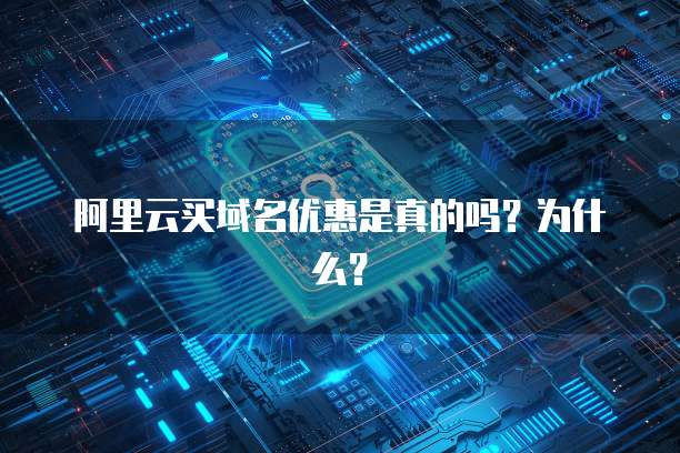 阿里云买域名优惠是真的吗?为什么?