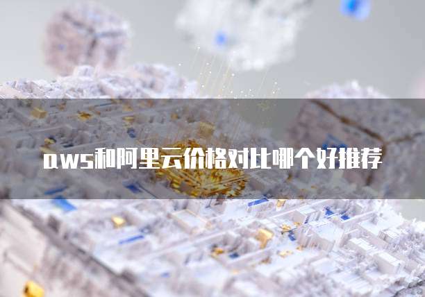 aws和阿里云价格对比哪个好推荐
