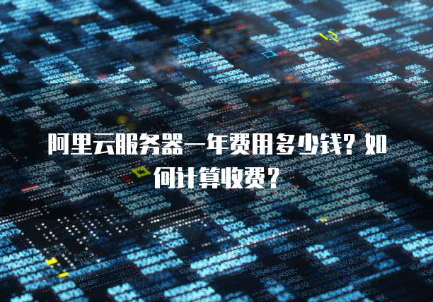 阿里云服务器一年费用多少钱?如何计算收费?