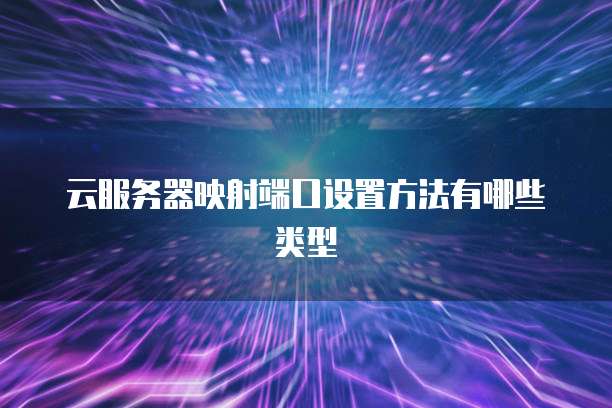 云服务器映射端口设置方法有哪些类型