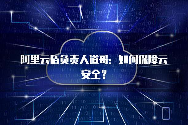 阿里云盾负责人道哥：如何保障云安全？